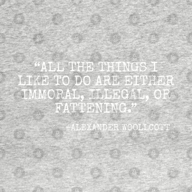 All the things I like to do are either immoral, illegal, or fattening by Among the Leaves Apparel